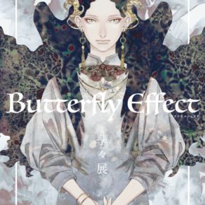 孳々展 − Butterfly Effect −