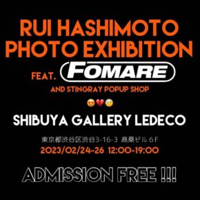 RUI HASHIMOTO    PHOTO EXHIBITION    feat.FOMARE  & STINGRAY POPUP SHOP