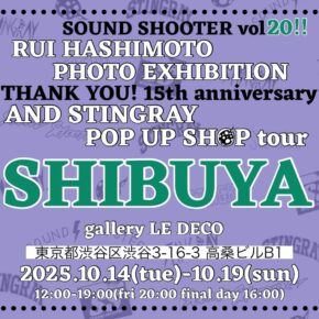 SOUND SHOOTER vol.20 RUI HASHIMOTO PHOTO EXHIBITION and STINGRAY POP UP SHOP tour!!